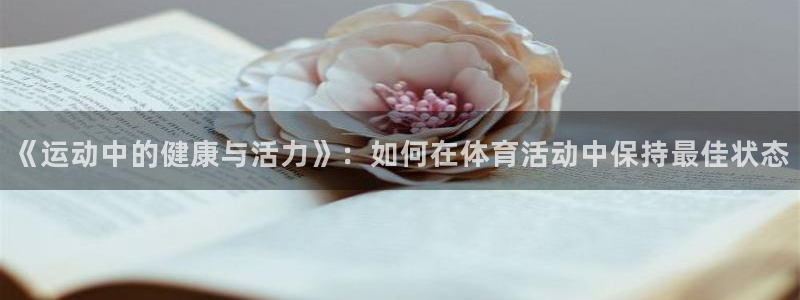 vsport体育官网下载注册：《运动中的健康与活力》：如何在