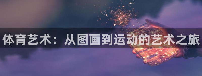 vsport体育官方正版app集团官网网址：体育艺术